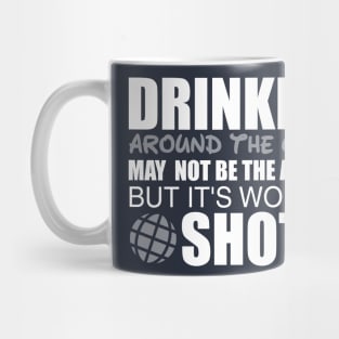 Drinking Around The World Is Worth A Shot Mug